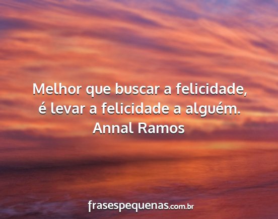 Annal Ramos - Melhor que buscar a felicidade, é levar a...