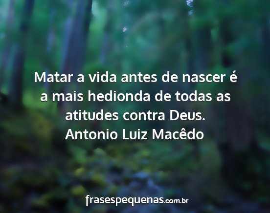 Antonio Luiz Macêdo - Matar a vida antes de nascer é a mais hedionda...