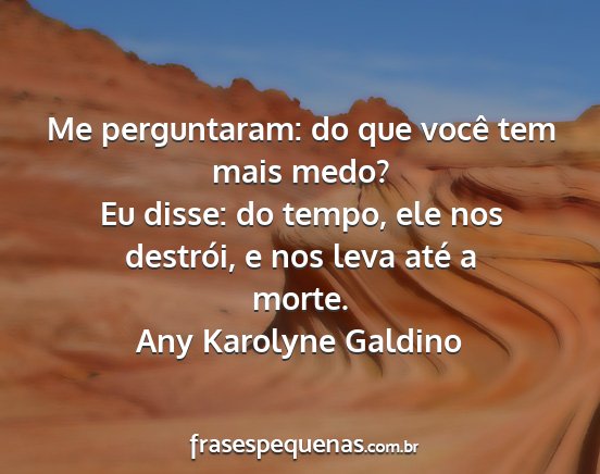 Any Karolyne Galdino - Me perguntaram: do que você tem mais medo? Eu...