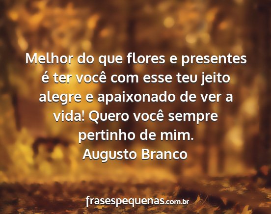 Augusto Branco - Melhor do que flores e presentes é ter você com...