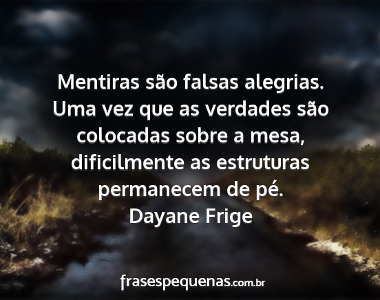 Dayane Frige - Mentiras são falsas alegrias. Uma vez que as...