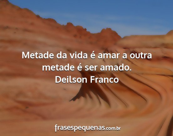 Deilson Franco - Metade da vida é amar a outra metade é ser...