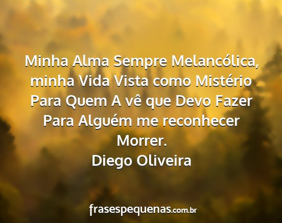 Diego Oliveira - Minha Alma Sempre Melancólica, minha Vida Vista...