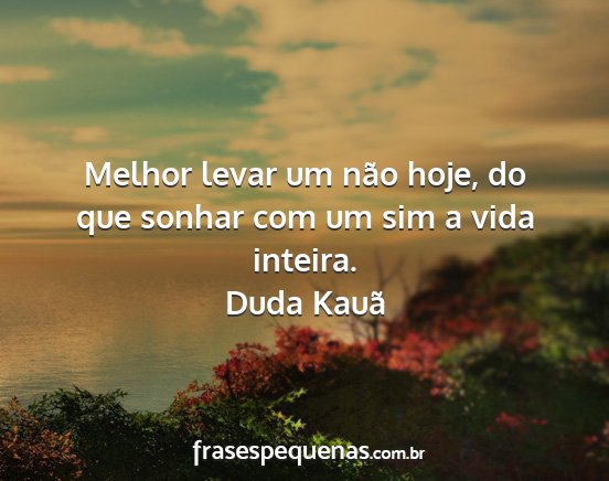 Duda Kauã - Melhor levar um não hoje, do que sonhar com um...