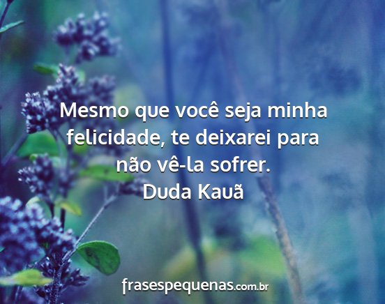 Duda Kauã - Mesmo que você seja minha felicidade, te...