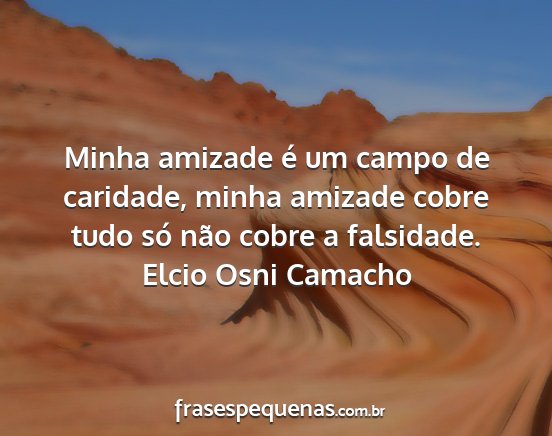 Elcio Osni Camacho - Minha amizade é um campo de caridade, minha...