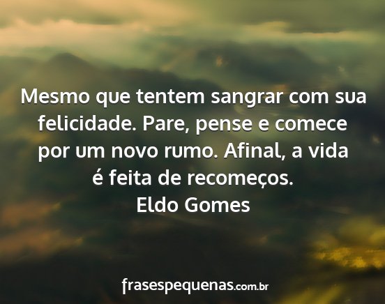 Eldo Gomes - Mesmo que tentem sangrar com sua felicidade....