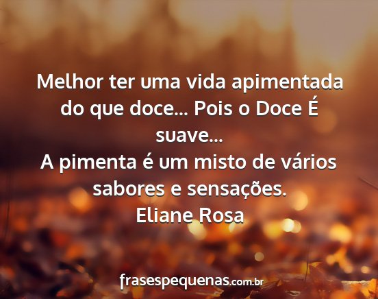 Eliane Rosa - Melhor ter uma vida apimentada do que doce......