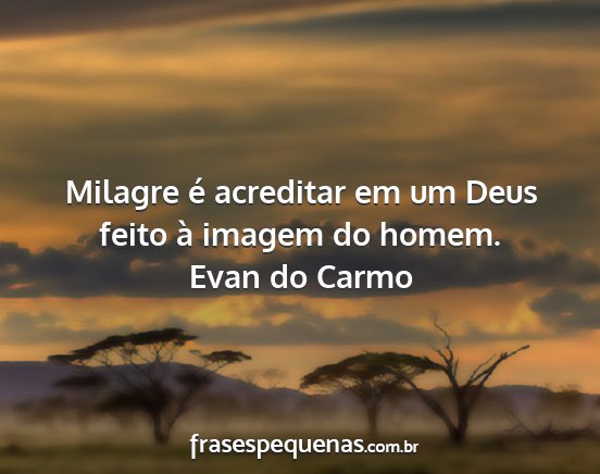 Evan do Carmo - Milagre é acreditar em um Deus feito à imagem...