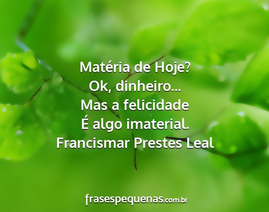 Francismar Prestes Leal - Matéria de Hoje? Ok, dinheiro... Mas a...