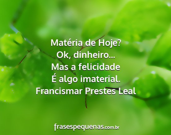 Francismar Prestes Leal - Matéria de Hoje? Ok, dinheiro... Mas a...