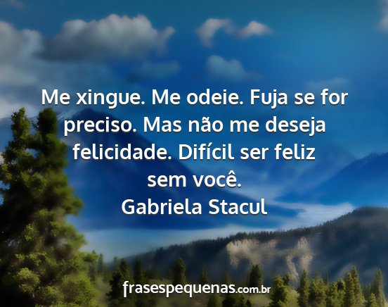 Gabriela Stacul - Me xingue. Me odeie. Fuja se for preciso. Mas...