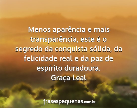 Graça Leal - Menos aparência e mais transparência, este é o...