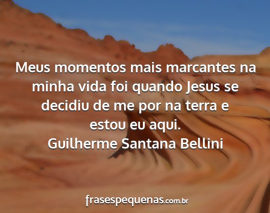 Guilherme Santana Bellini - Meus momentos mais marcantes na minha vida foi...