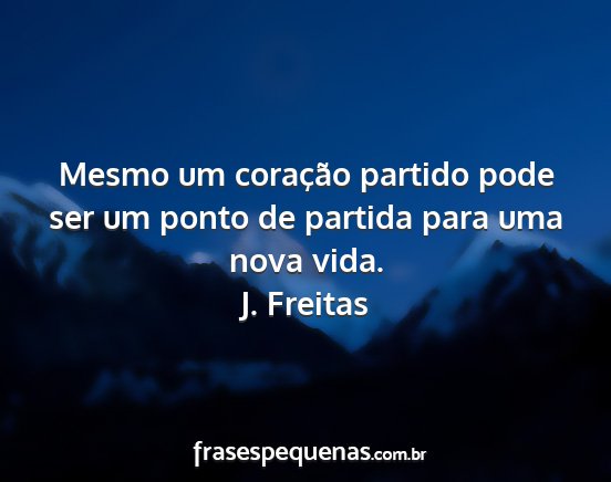 J. Freitas - Mesmo um coração partido pode ser um ponto de...