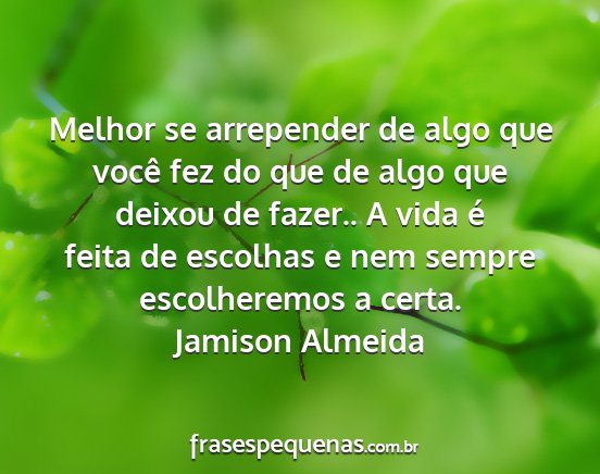 Jamison Almeida - Melhor se arrepender de algo que você fez do que...