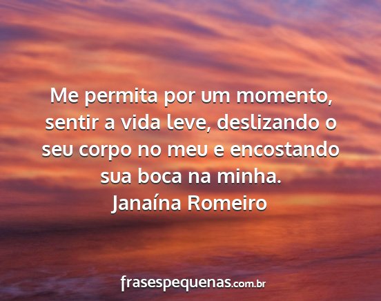 Janaína Romeiro - Me permita por um momento, sentir a vida leve,...