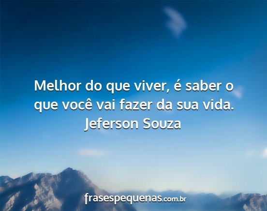 Jeferson Souza - Melhor do que viver, é saber o que você vai...