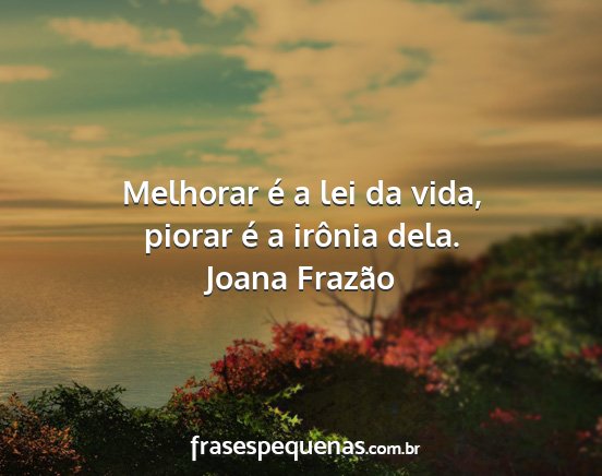 Joana Frazão - Melhorar é a lei da vida, piorar é a irônia...