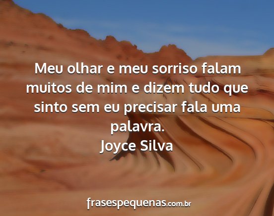 Joyce Silva - Meu olhar e meu sorriso falam muitos de mim e...