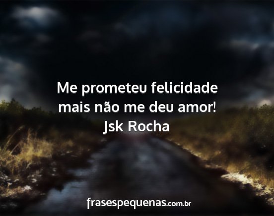Jsk Rocha - Me prometeu felicidade mais não me deu amor!...