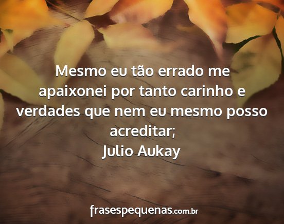 Julio Aukay - Mesmo eu tão errado me apaixonei por tanto...