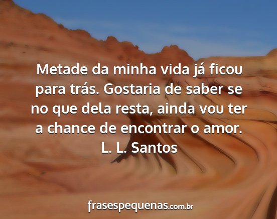 L. L. Santos - Metade da minha vida já ficou para trás....