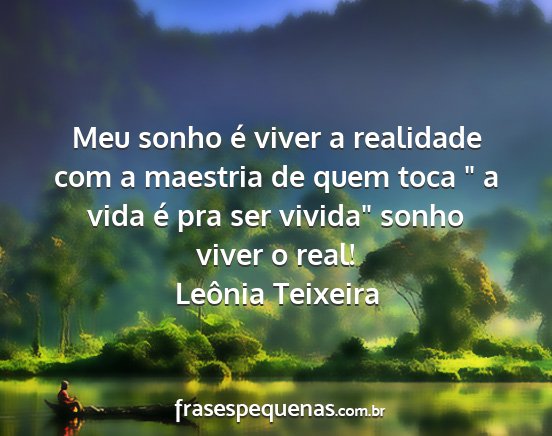 Leônia Teixeira - Meu sonho é viver a realidade com a maestria de...