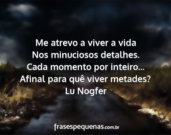 Lu Nogfer - Me atrevo a viver a vida Nos minuciosos detalhes....