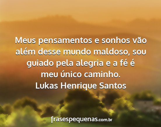Lukas Henrique Santos - Meus pensamentos e sonhos vão além desse mundo...
