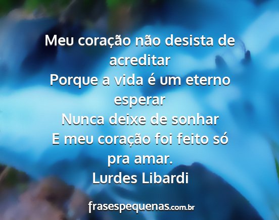 Lurdes Libardi - Meu coração não desista de acreditar Porque a...