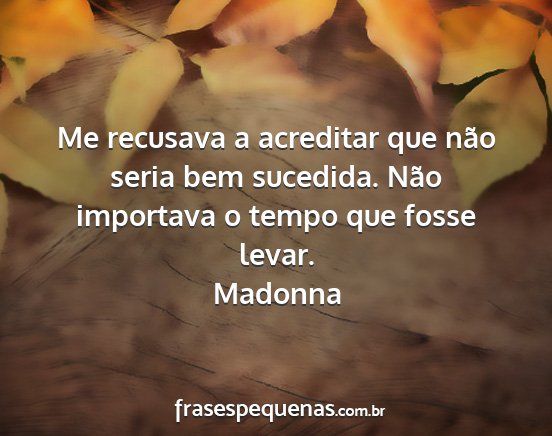 Madonna - Me recusava a acreditar que não seria bem...