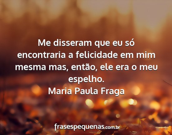 Maria Paula Fraga - Me disseram que eu só encontraria a felicidade...