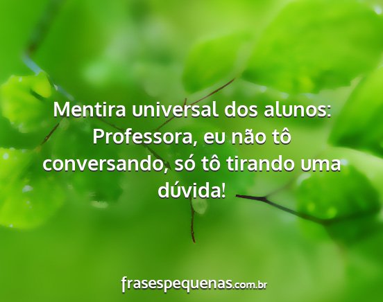 Mentira universal dos alunos: Professora, eu não...