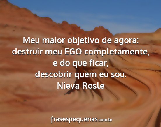Nieva Rosle - Meu maior objetivo de agora: destruir meu EGO...