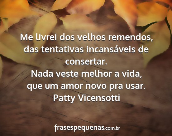 Patty Vicensotti - Me livrei dos velhos remendos, das tentativas...