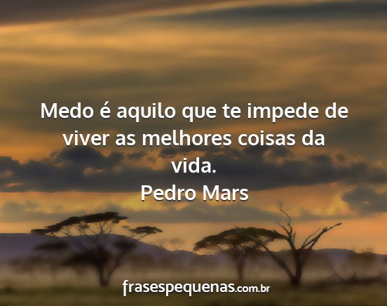 Pedro Mars - Medo é aquilo que te impede de viver as melhores...