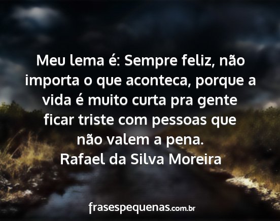 Rafael da Silva Moreira - Meu lema é: Sempre feliz, não importa o que...