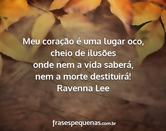 Ravenna Lee - Meu coração é uma lugar oco, cheio de ilusões...