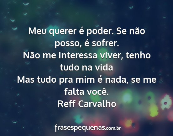 Reff Carvalho - Meu querer é poder. Se não posso, é sofrer....