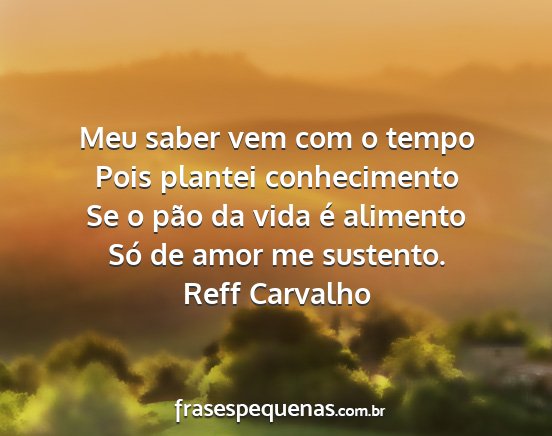 Reff Carvalho - Meu saber vem com o tempo Pois plantei...