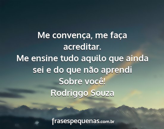 Rodriggo Souza - Me convença, me faça acreditar. Me ensine tudo...