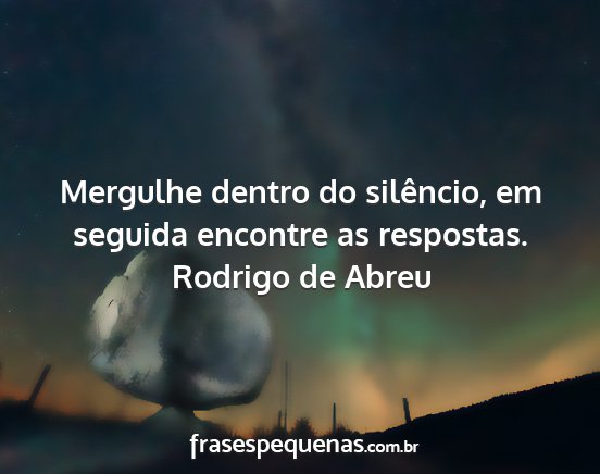 Rodrigo de Abreu - Mergulhe dentro do silêncio, em seguida encontre...