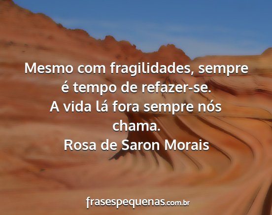 Rosa de Saron Morais - Mesmo com fragilidades, sempre é tempo de...