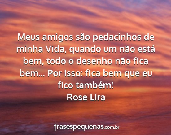 Rose Lira - Meus amigos são pedacinhos de minha Vida, quando...