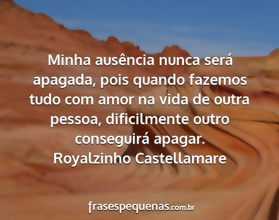 Royalzinho Castellamare - Minha ausência nunca será apagada, pois quando...