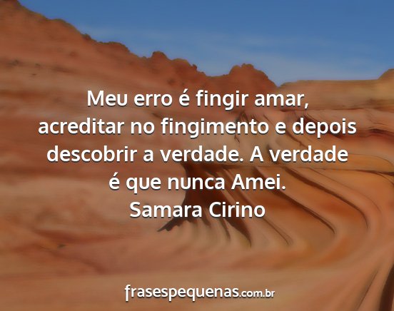 Samara Cirino - Meu erro é fingir amar, acreditar no fingimento...