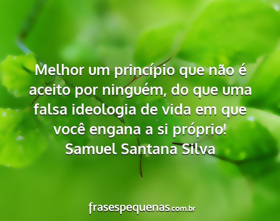 Samuel Santana Silva - Melhor um princípio que não é aceito por...