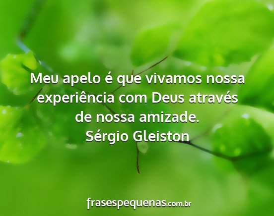 Sérgio Gleiston - Meu apelo é que vivamos nossa experiência com...