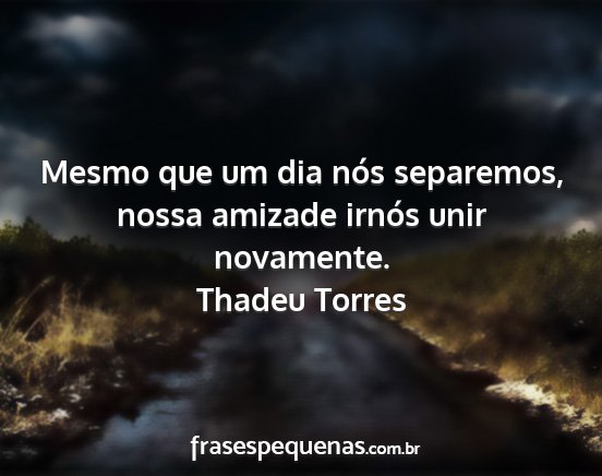 Thadeu Torres - Mesmo que um dia nós separemos, nossa amizade...